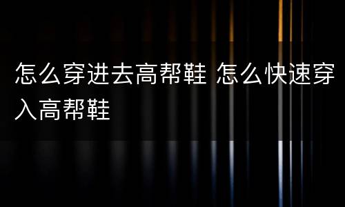 怎么穿进去高帮鞋 怎么快速穿入高帮鞋