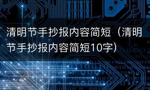 清明节手抄报内容简短（清明节手抄报内容简短10字）