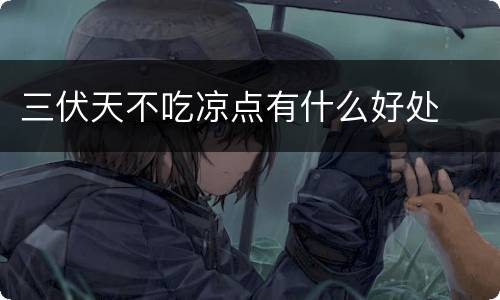 三伏天不吃凉点有什么好处