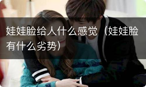 娃娃脸给人什么感觉（娃娃脸有什么劣势）