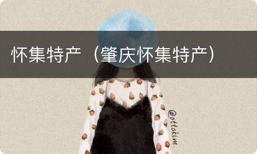 怀集特产（肇庆怀集特产）