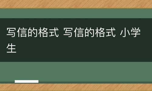 写信的格式 写信的格式 小学生