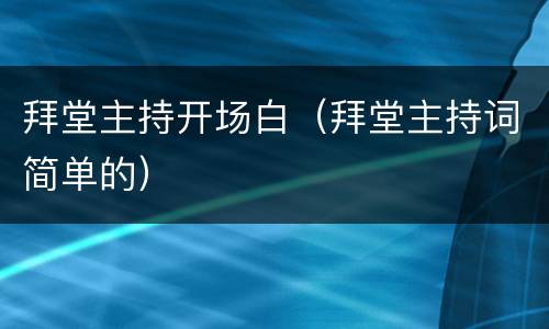 拜堂主持开场白（拜堂主持词简单的）
