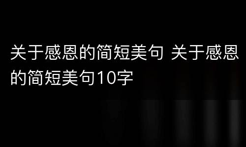 关于感恩的简短美句 关于感恩的简短美句10字