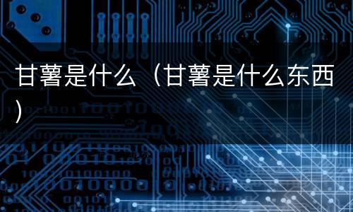 甘薯是什么（甘薯是什么东西）