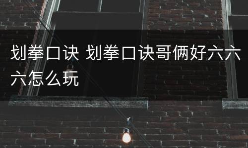 划拳口诀 划拳口诀哥俩好六六六怎么玩