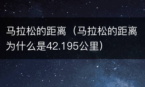 马拉松的距离（马拉松的距离为什么是42.195公里）