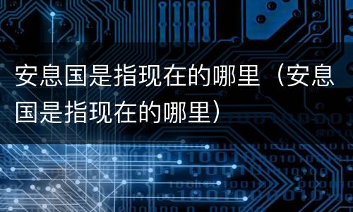 安息国是指现在的哪里（安息国是指现在的哪里）