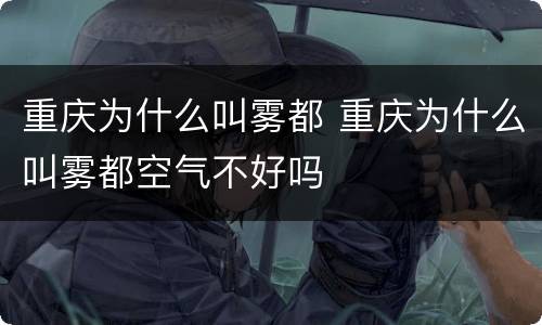 重庆为什么叫雾都 重庆为什么叫雾都空气不好吗