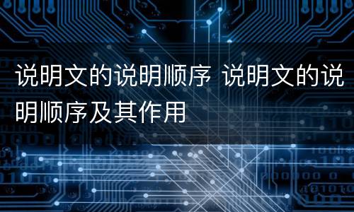 说明文的说明顺序 说明文的说明顺序及其作用