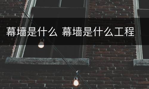 幕墙是什么 幕墙是什么工程