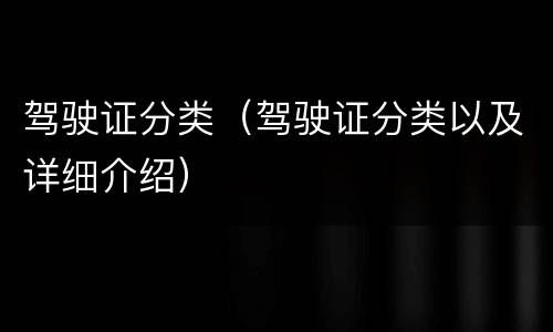 驾驶证分类（驾驶证分类以及详细介绍）
