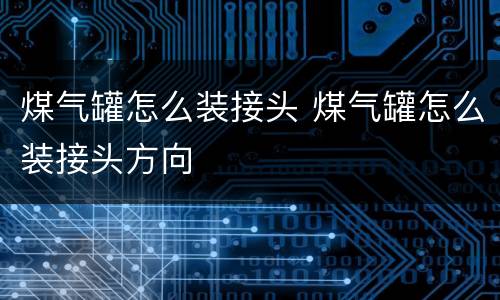煤气罐怎么装接头 煤气罐怎么装接头方向