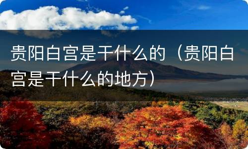 贵阳白宫是干什么的（贵阳白宫是干什么的地方）