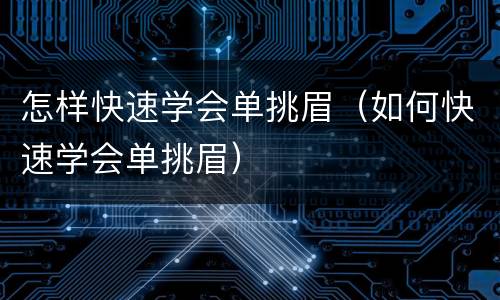 怎样快速学会单挑眉（如何快速学会单挑眉）