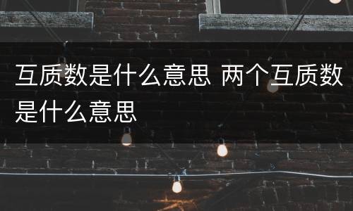 互质数是什么意思 两个互质数是什么意思