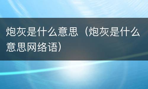 炮灰是什么意思（炮灰是什么意思网络语）