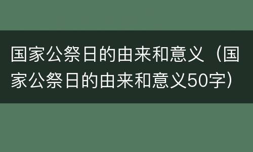 国家公祭日的由来和意义（国家公祭日的由来和意义50字）