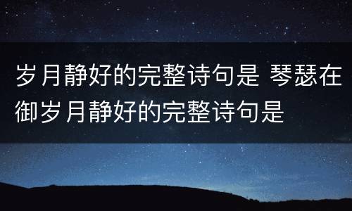 岁月静好的完整诗句是 琴瑟在御岁月静好的完整诗句是