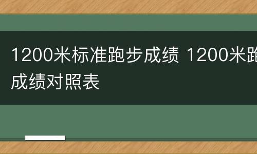 1200米标准跑步成绩 1200米跑成绩对照表