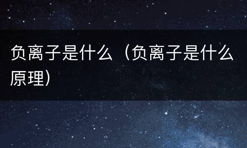 负离子是什么（负离子是什么原理）