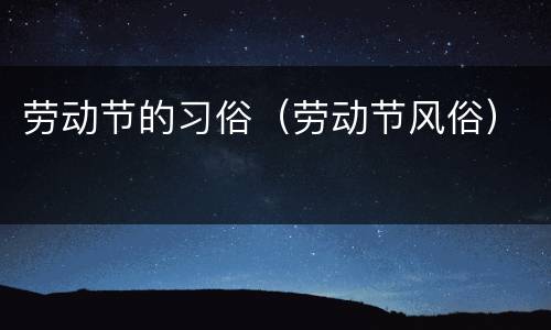 劳动节的习俗（劳动节风俗）
