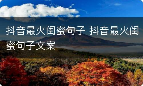 抖音最火闺蜜句子 抖音最火闺蜜句子文案