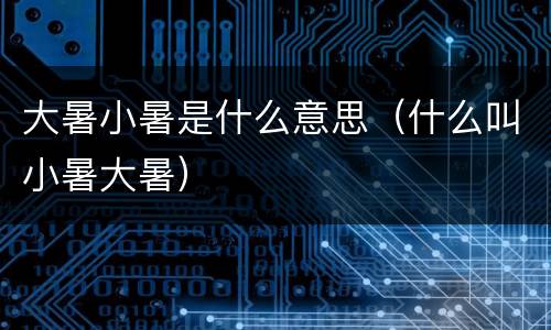 大暑小暑是什么意思（什么叫小暑大暑）