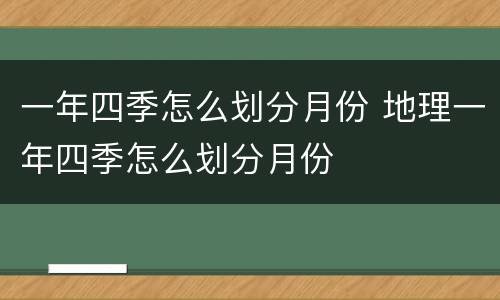 一年四季怎么划分月份 地理一年四季怎么划分月份