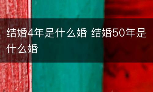 结婚4年是什么婚 结婚50年是什么婚