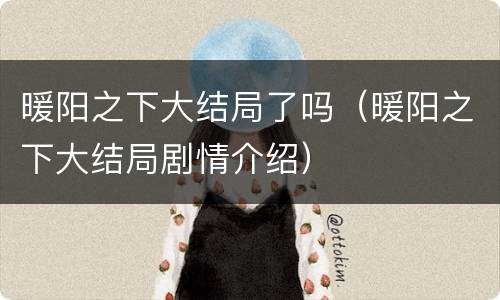 暖阳之下大结局了吗（暖阳之下大结局剧情介绍）