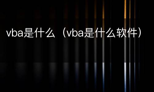 vba是什么（vba是什么软件）