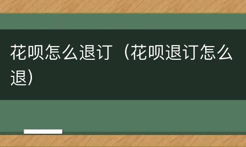 花呗怎么退订（花呗退订怎么退）