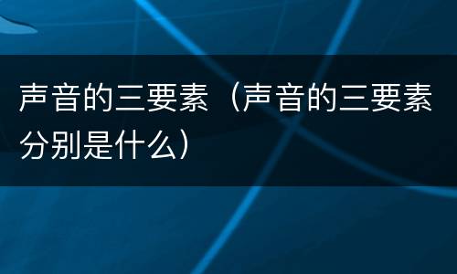 声音的三要素（声音的三要素分别是什么）