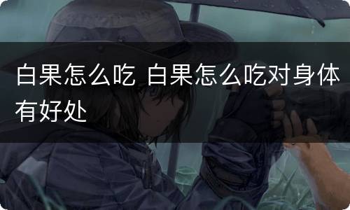 白果怎么吃 白果怎么吃对身体有好处