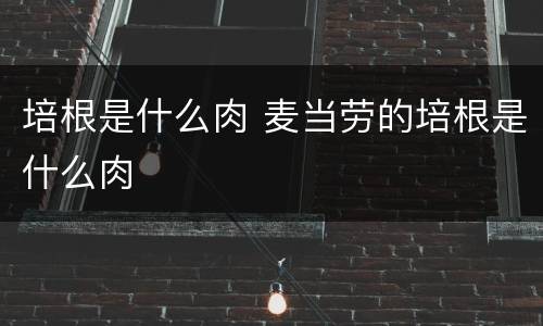 培根是什么肉 麦当劳的培根是什么肉