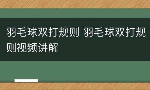羽毛球双打规则 羽毛球双打规则视频讲解