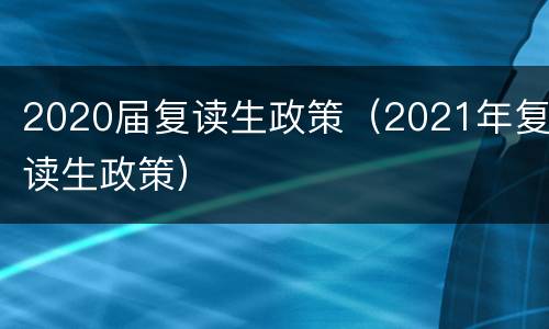 2020届复读生政策（2021年复读生政策）
