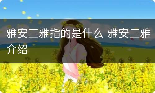 雅安三雅指的是什么 雅安三雅介绍
