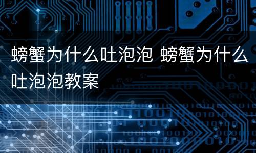 螃蟹为什么吐泡泡 螃蟹为什么吐泡泡教案