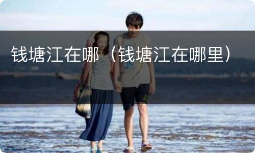 钱塘江在哪（钱塘江在哪里）