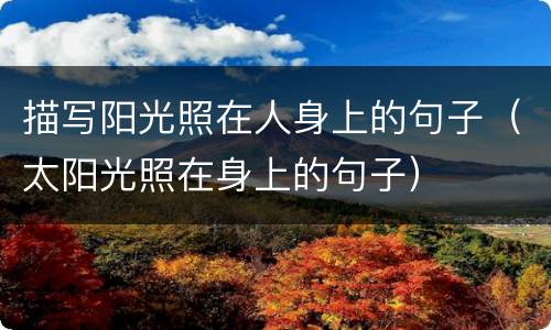 描写阳光照在人身上的句子（太阳光照在身上的句子）