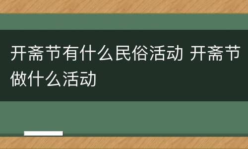 开斋节有什么民俗活动 开斋节做什么活动