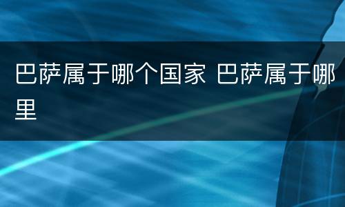 巴萨属于哪个国家 巴萨属于哪里