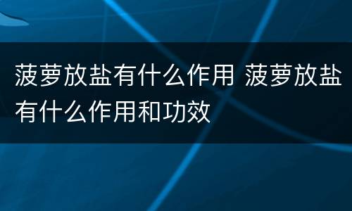 菠萝放盐有什么作用 菠萝放盐有什么作用和功效