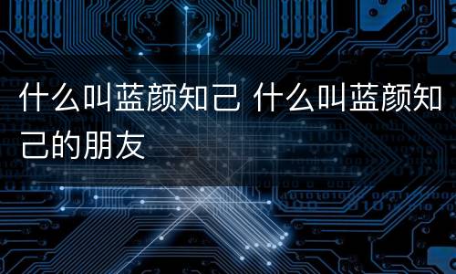 什么叫蓝颜知己 什么叫蓝颜知己的朋友