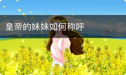 皇帝的妹妹如何称呼