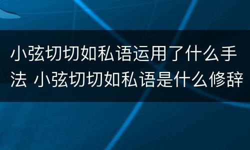 小弦切切如私语运用了什么手法 小弦切切如私语是什么修辞