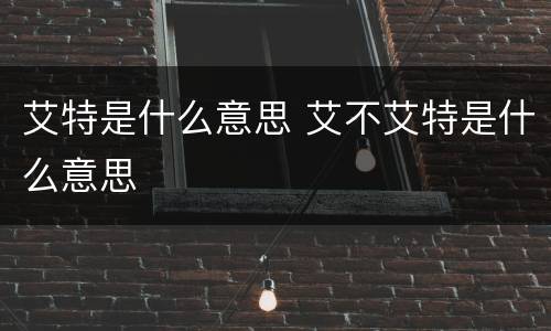 艾特是什么意思 艾不艾特是什么意思