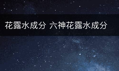花露水成分 六神花露水成分